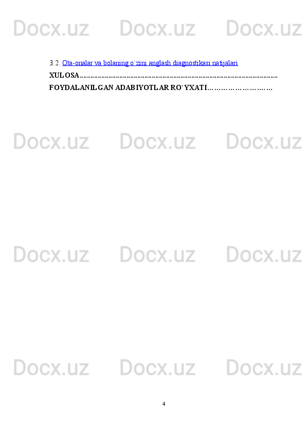 43.2. Ota-onalar        va        bolaning        o`zini        anglash        diagnostikasi        natijalari   
XULOSA ..............................................................................................................
FOYDALANILGAN   ADABIYOTLAR   RO`YXATI………………….…… 