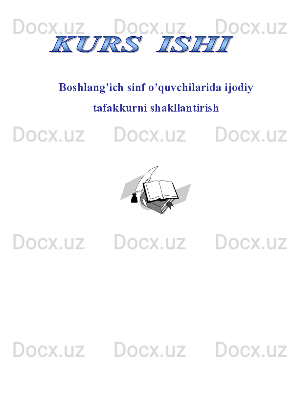 Boshlang’ich sinf o’quvchilarida ijodiy
tafakkurni shakllantirish