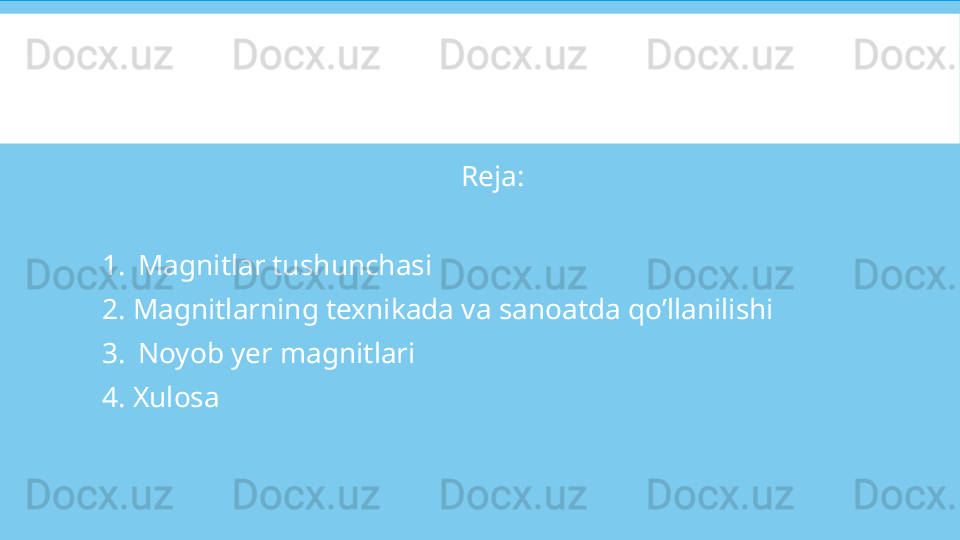                                                   Reja:
1. Magnitlar tushunchasi
2. Magnitlarning texnikada va sanoatda qo’llanilishi
3. Noyob yer magnitlari
4. Xulosa 