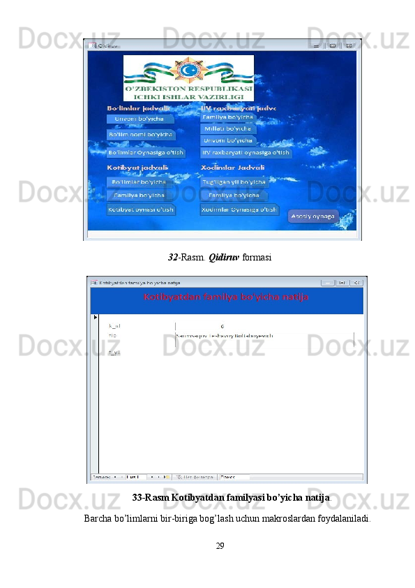 32 -Rasm.  Qidiruv  formasi 
33-Rasm   Kotibyatdan familyasi bo’yicha natija . 
Barcha bo’limlarni bir-biriga bog’lash uchun makroslardan foydalaniladi.  
29  
  