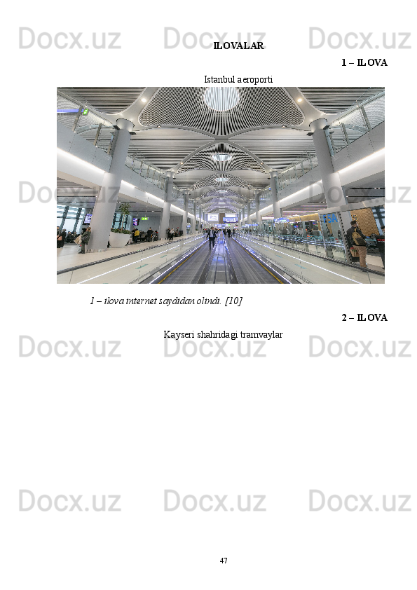 ILOVALAR
1 – ILOVA
Istanbul aeroporti 
1 – ilova  internet saydidan olindi. [10]
2 – ILOVA 
Kayseri shahridagi tramvaylar
47 