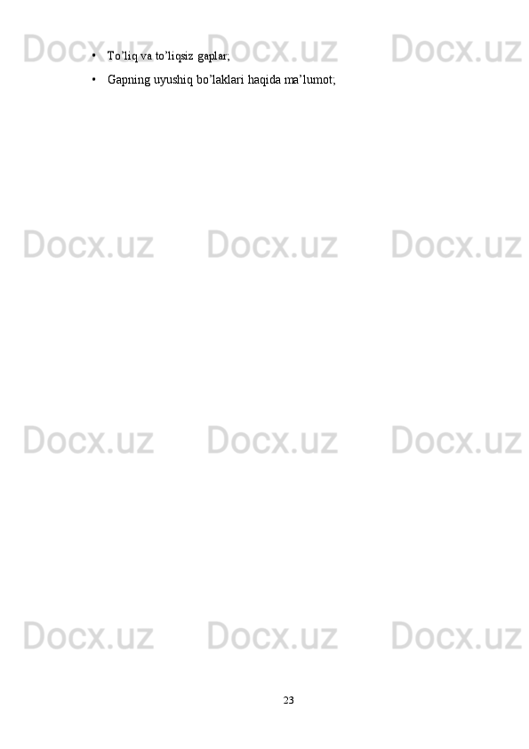 •To’liq	 va	 to’liqsiz	 gaplar;
• Gapning   uyushiq   bo’laklari   haqida   ma’lumot;
23 