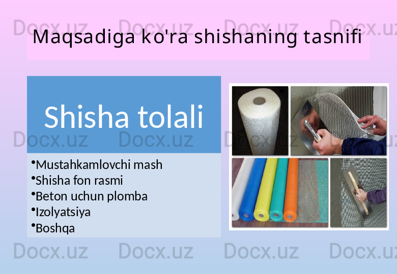 Maqsadiga k o'ra shishaning t asnifi
Shisha tolali
•
Mustahkamlovchi mash
•
Shisha fon rasmi
•
Beton uchun plomba
•
Izolyatsiya
•
Boshqa