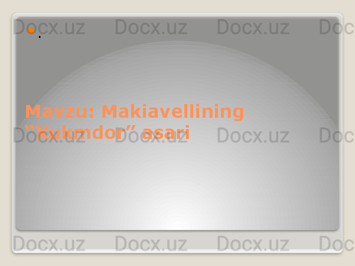 Mavzu: Makiavellining 
“Xukmdor” asari 
.   
