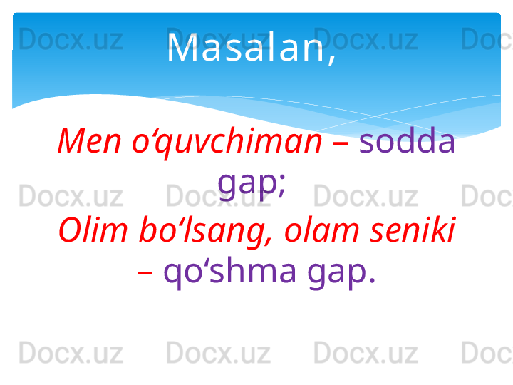 Masalan, 
Men o‘quvchiman  –  sodda 
gap;  
Olim bo‘lsang,   olam seniki 
–  qo‘shma gap.