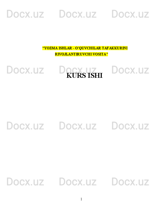   “ YOZMA ISHLAR - O'QUVCHILAR TAFAKKURINI
RIVOJLANTIRUVCHI VOSITA ”
KURS ISHI
1 