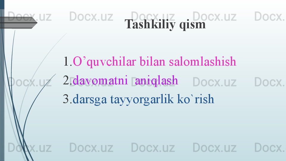 Tashkiliy qism
1. O’quvchilar bilan salomlashish 
2. davomatni  aniqlash 
3. darsga tayyorgarlik ko`rish               