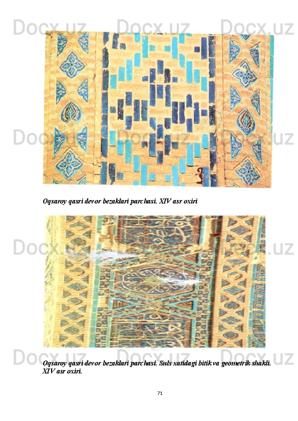 Oqsaroy qasri devor bezaklari parchasi. XIV asr oxiri
Oqsaroy qasri devor bezaklari parchasi. Suls xatidagi bitik va geometrik shakli. 
XIV asr oxiri.
71